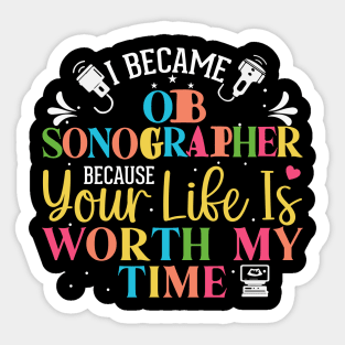 ob sonographer gifts, gifts for sonographers, I Became OB Sonographer Because Your Life Worth My Time Sticker